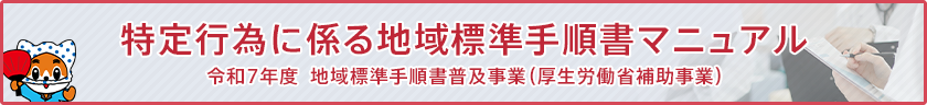 特定行為に係る地域標準手順書マニュアル　令和7年度 地域標準手順書普及事業（厚生労働省補助事業）